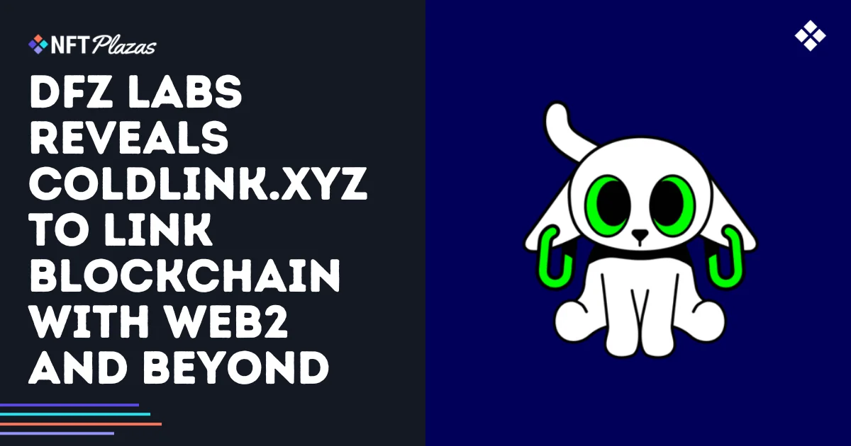 DFZ Labs Reveals Coldlink.xyz to Link Web3 with Web2 and Beyond